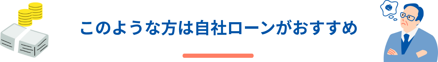 このような方は自社ローンがおすすめ